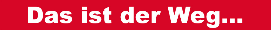 Das ist der Weg...